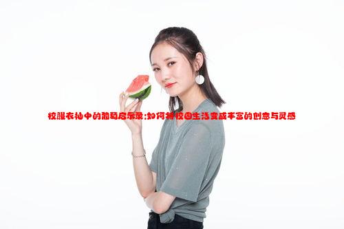 校服衣袖中的葡萄启示录:如何将校园生活变成丰富的创意与灵感