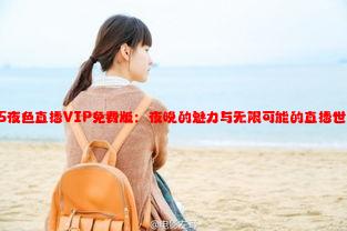 95夜色直播VIP免费版：夜晚的魅力与无限可能的直播世界