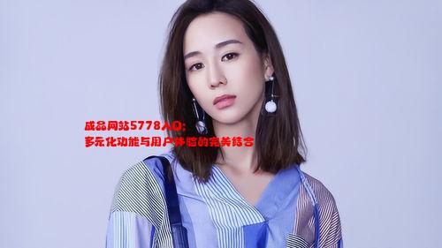 成品网站5778入口: 多元化功能与用户体验的完美结合