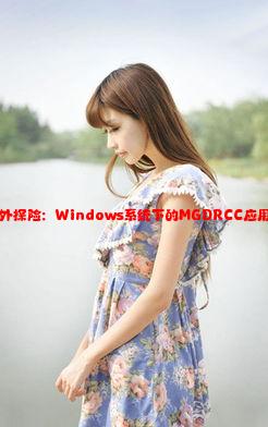 中国野外探险：Windows系统下的MGDRCC应用与实践