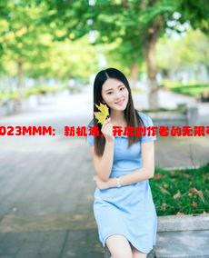 B站推广入口2023MMM：新机遇，开启创作者的无限可能与未来之路